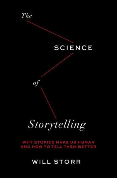 Science of Storytelling: Why Stories Make Us Human and How to Tell Them Better