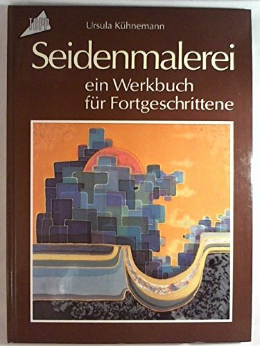 Seidenmalerei: Ein Werkbuch für Fortgeschrittene