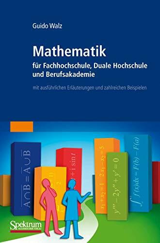 Mathematik für Fachhochschule, Duale Hochschule und Berufsakademie: mit ausführlichen Erläuterungen und zahlreichen Beispielen: Mit Ausfuhrlichen Erlauterungen Und Zahlreichen Beispielen