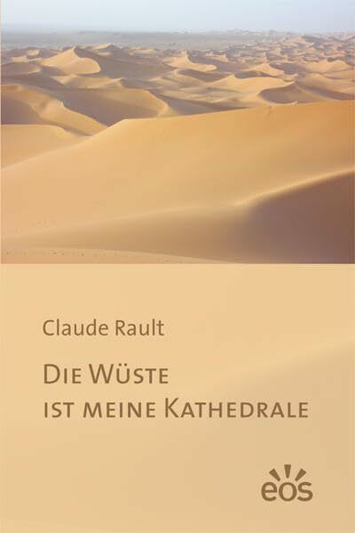 Die Wüste ist meine Kathedrale: Hrsg.: Geistliche Familie von Charles de Foucauld