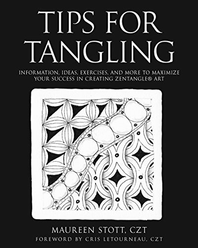 Tips for Tangling: Information, ideas, exercises, and more to maximize your success in creating Zentangle® Art: Information, ideas, exercises, and ... your success in creating Zentangle(R) Art