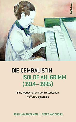 Die Cembalistin Isolde Ahlgrimm (1914-1995): Eine Wegbereiterin der historischen Aufführungspraxis