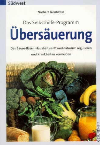 Übersäuerung: das Selbsthilfe-Programm, den Säure-Basen-Haushalt sanft und natürlich regulieren und Krankheiten vermeiden