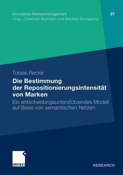 Die Bestimmung der Repositionierungsintensität von Marken: Ein entscheidungsunterstützendes Modell auf Basis von semantischen Netzen (Innovatives ... (Innovatives Markenmanagement, 27, Band 27)