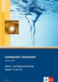 Lambacher Schweizer. 11. und 12. Schuljahr. Abitur- und Klausurtraining. Bayern