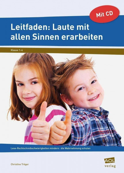 Leitfaden: Laute mit allen Sinnen erarbeiten: Lese-Rechtschreibschwierigkeiten mindern - die Wahrnehmung schulen (1. bis 4. Klasse)