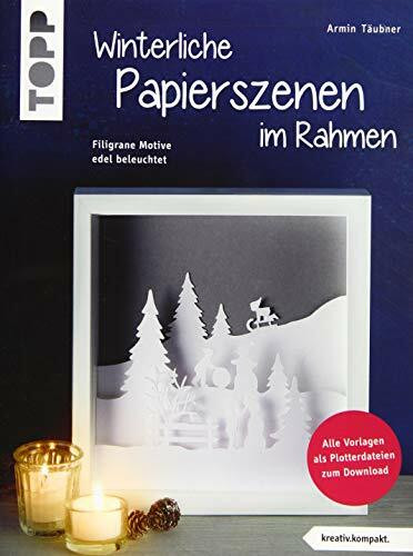 Winterliche Papierszenen im Rahmen: Filigrane Motive edel beleuchtet. Mit Vorlagen in Originalgröße und Plotterdateien zum Download