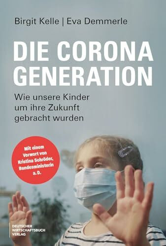 Die Corona-Generation: Wie unsere Kinder um ihre Zukunft gebracht wurden. Von Schulschließungen, Lockdowns, überzogenen Maßnahmen und warum sich die Politik den Folgen verweigert.