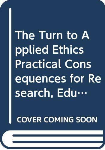 The Turn to Applied Ethics Practical Consequences for Research, Education, and the Role of Ethicists in Public Debate