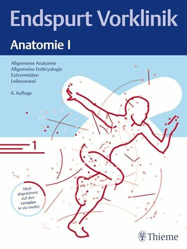 Endspurt Vorklinik: Anatomie I: Skript 1 Allgemeine Anatomie; Allgemeine Embryologie; Extremitäten; Leibeswand