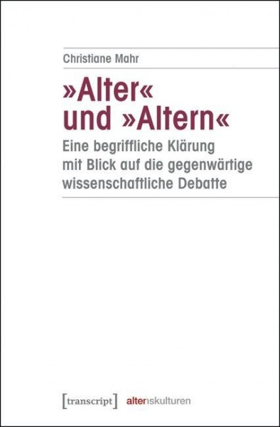 »Alter« und »Altern« - eine begriffliche Klärung mit Blick auf die gegenwärtige wissenschaftliche De