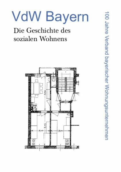 VdW Bayern - Die Geschichte des sozialen Wohnens: 100 Jahre Verband bayerischer Wohnungsunternehmen