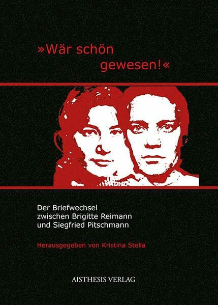 "Wär schön gewesen!": Der Briefwechsel zwischen Brigitte Reimann und Siegfried Pitschmann