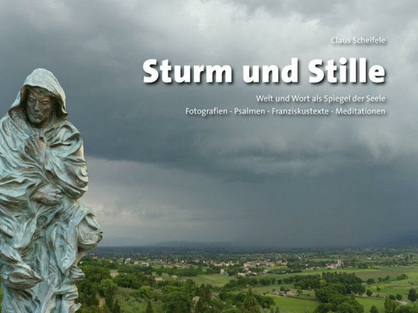 Sturm und Stille – Welt und Wort als Spiegel der Seele: Fotografien - Psalmen - Franziskustexte - Meditationen