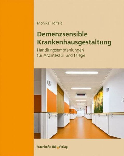 Demenzsensible Krankenhausgestaltung: Handlungsempfehlungen für Architektur und Pflege.