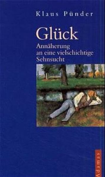 Glück: Annäherung an eine vielschichtige Sehnsucht