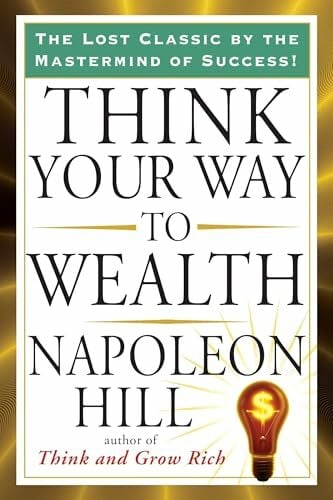 Think Your Way to Wealth (Tarcher Success Classics) Think Your Way to Wealth (Tarcher Success Classics)