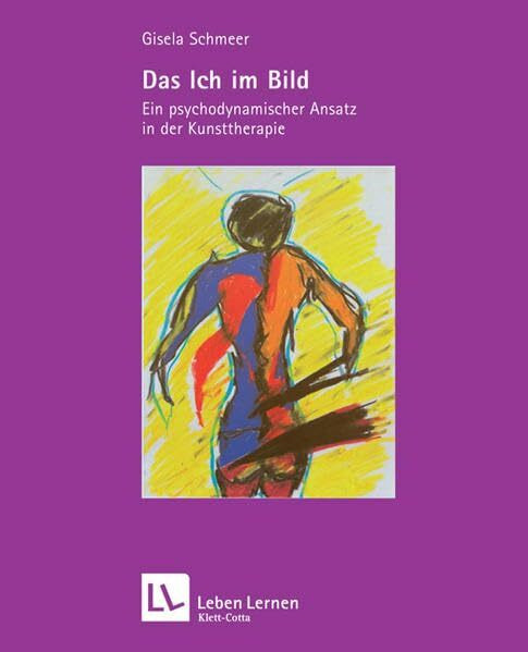 Das Ich im Bild. Ein psychodynamischer Ansatz in der Kunsttherapie (Leben Lernen 79)