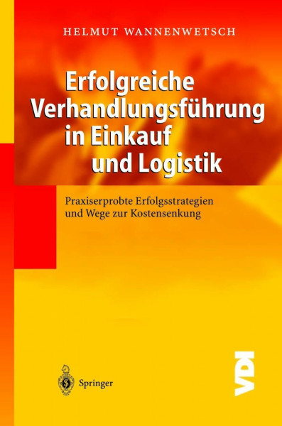 Erfolgreiche Verhandlungsführung in Einkauf und Logistik: Praxiserprobte Erfolgsstrategien und Wege zur Kostensenkung (VDI-Buch)