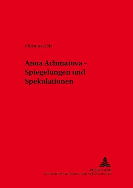 Anna Achmatova - Spiegelungen und Spekulationen - G?lz, Christine