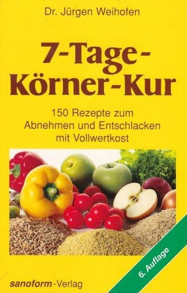 7-Tage-Körner-Kur: 150 Rezepte zum Abnehmen und Entschlacken mit Vollwertkost