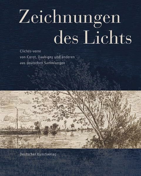 Zeichnungen des Lichts: Clichés-verre von Corot, Daubigny und anderen aus deutschen Sammlungen. Katalog zur Ausstellung der Staatlichen ... 9. Juni bis 3. September 2007