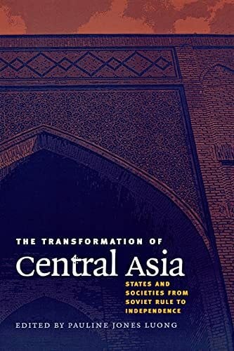 The Transformation of Central Asia: States and Societies from Soviet Rule to Independence
