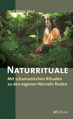 Naturrituale: Mit schamanischen Ritualen zu den eigenen Wurzeln finden