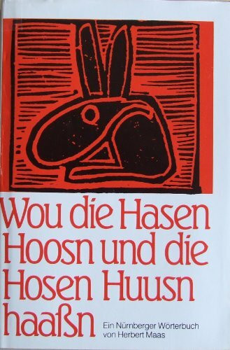 Wou die Hasen Hoosn und die Hosen Huusn haassn. Ein Nürnberger Wörterbuch