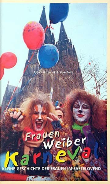 Frauen, Weiber, Karneval (Edition narrengilde, Bd. 4): Kleine Geschichte der Frauen im Fastelovend (Kleine Kulturgeschichte des Kölner Karnevals)