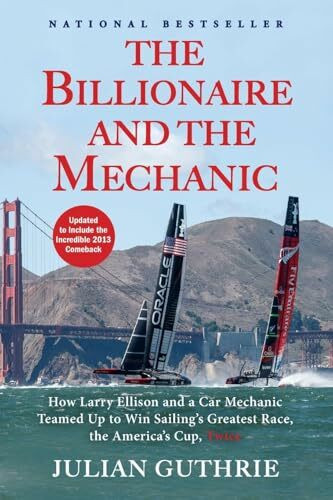 Billionaire and the Mechanic: How Larry Ellison and a Car Mechanic Teamed up to Win Sailing's Greatest Race, the Americas Cup, Twice