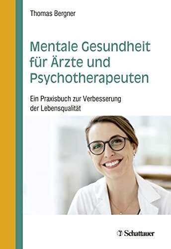 Mentale Gesundheit für Ärzte und Psychotherapeuten: Ein Praxisbuch zur Verbesserung der Lebensqualität