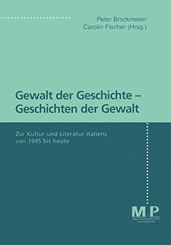 Gewalt der Geschichte - Geschichten der Gewalt: Zur Kultur und Literatur Italiens von 1945 bis heute