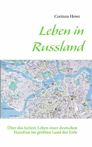 Leben in Russland: Über das heitere Leben einer deutschen Hausfrau im größten Land der Erde