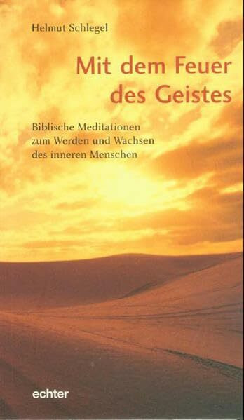 Mit dem Feuer des Geistes: Biblische Meditationen zum Werden und Wachsen des inneren Menschen