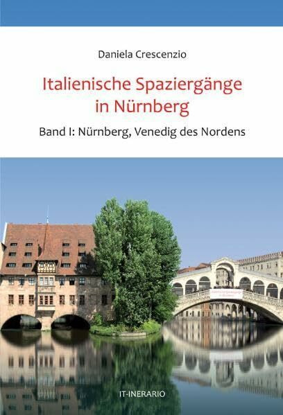 Italienische Spaziergänge in Nürnberg, Bd.1: Nürnberg, Venedig des Nordens