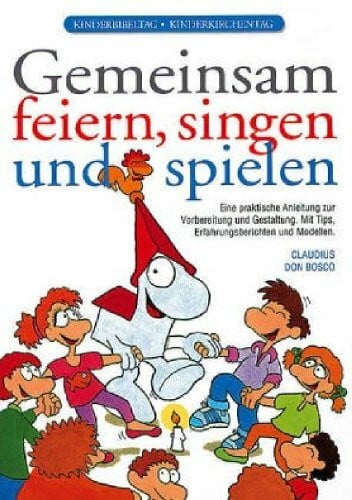Gemeinsam feiern, singen und spielen. Kinderbibeltag - Kinderkirchentag. Eine praktische Anleitung zur Vorbereitung und Gestaltung. Mit Tips, Erfahrungsberichten und Modellen