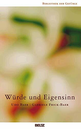 Würde und Eigensinn: Band 7 (Bibliothek der Gefühle, 7)