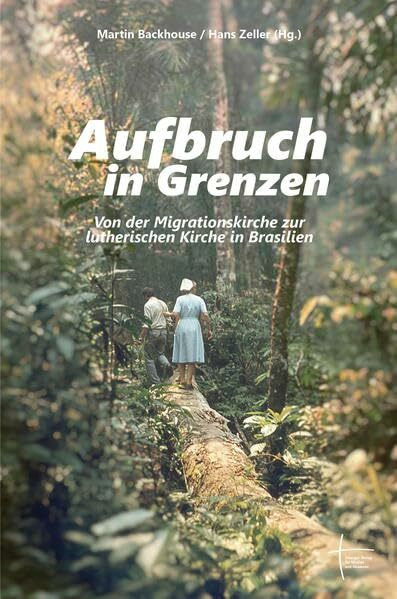 Aufbruch in Grenzen: Von der Migrations- zur Lutherischen Kirche Brasiliens