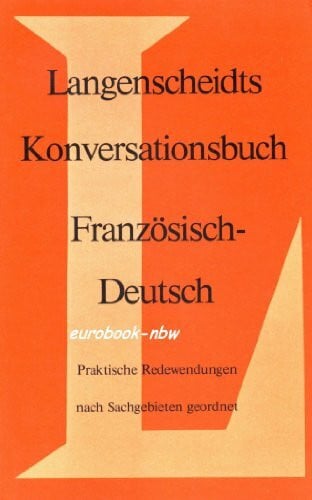 Langenscheidts Konversationsbuch: Französisch-Deutsch. Praktische Redewendungen nach Sachgebieten geordnet