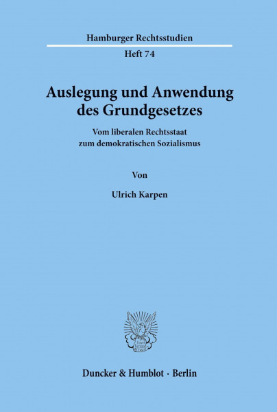 Auslegung und Anwendung des Grundgesetzes.: Vom liberalen Rechtsstaat zum demokratischen Sozialismus. (Hamburger Rechtsstudien, Band 74)