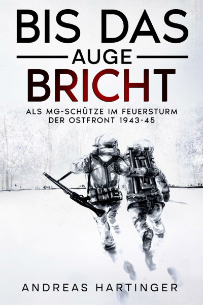 Bis das Auge bricht: Als MG-Schütze im Feuersturm der Ostfront 1943-45