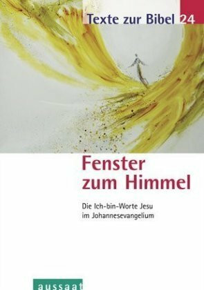 Fenster zum Himmel: Die Ich-bin-Worte Jesu im Johannesevangelium