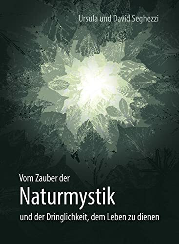 Vom Zauber der Naturmystik: und der Dringlichkeit, dem Leben zu dienen