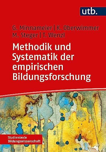 Methodik und Systematik der empirischen Bildungsforschung: Wissenschaftstheoretische Grundlagen, methodische Zugänge, forschungspraktische Hinweise (Studientexte Bildungswissenschaft)