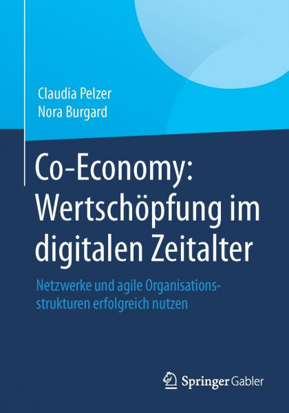 Co-Economy: Wertschöpfung im digitalen Zeitalter: Netzwerke und agile Organisationsstrukturen erfolgreich nutzen