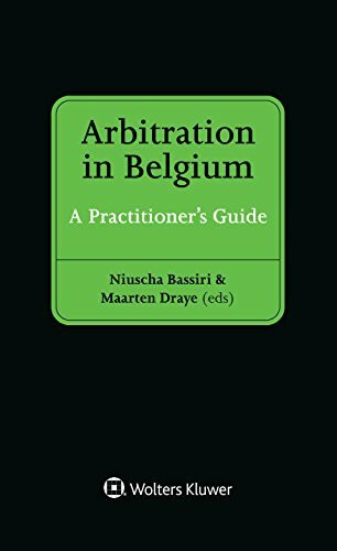 Arbitration in Belgium: A Practitioner's Guide: A Practitioner’s Guide