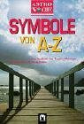 Symbole von A bis Z: Sämtliche Symbole der Menschheit erklärt - aus Märchen, Träumen und Kunst: Alle Symbole aus Traum, Märchen, Geschichte und Alltagsleben