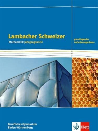 Lambacher Schweizer Mathematik Berufliches Gymnasium Jahrgangsstufe. Grundlegendes Anforderungsniveau, Ausgabe Baden-Württemberg: Schulbuch Klassen ... für berufliche Gymnasien. Ausgabe ab 2021)