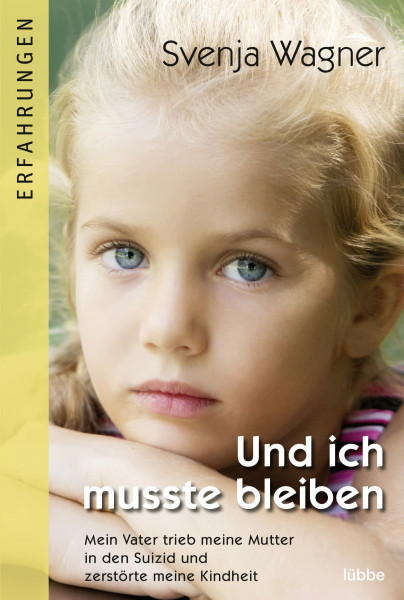 Und ich musste bleiben: Mein Vater trieb meine Mutter in den Suizid und zerstörte meine Kindheit